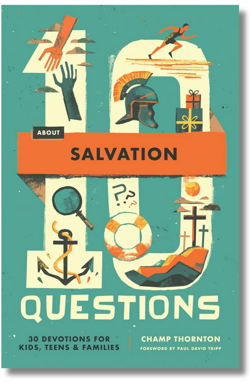 10 Questions about Salvation: 30 Devotions for Kids, Teens, and Families by Champ Thornton