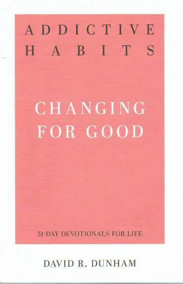 31-Day Devotionals for Life - Addictive Habits: Changing for Good by David R. Dunham