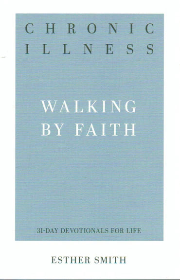 31-Day Devotionals for Life - Chronic Illness: Walking by Faith by Esther Smith