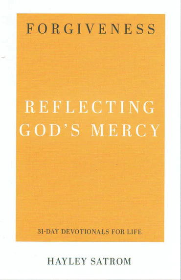 31-Day Devotionals for Life - Forgiveness: Reflecting God's Mercy by Hayley Satrom