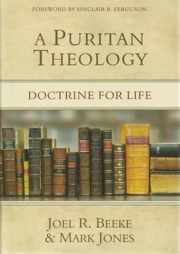 A Puritan Theology: Doctrine for Life by Joel R. Beeke and Mark Jones