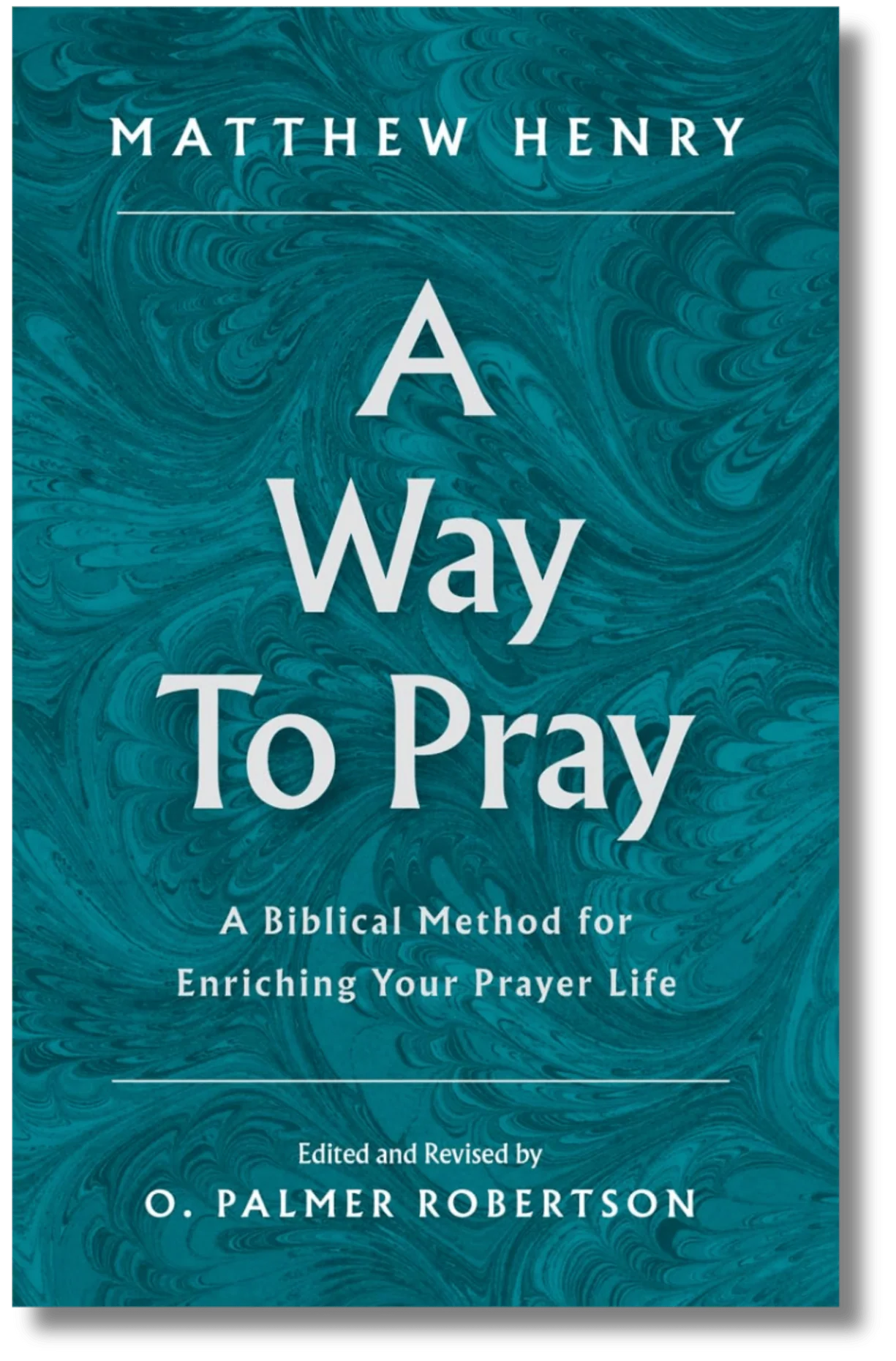 A Way to Pray: A Biblical Method for Enriching Your Prayer Life by Matthew Henry