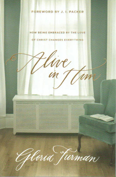 Alive in Him: How Being Embraced by the Love of Christ Changes Everything [Ephesians] by Gloria Furman