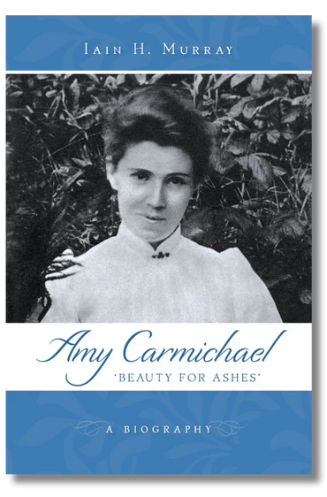 Amy Carmichael: Beauty for Ashes by Iain H. Murray