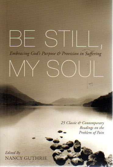 Be Still My Soul: Embracing God's Purpose & Provision in Suffering by Nancy Guthrie