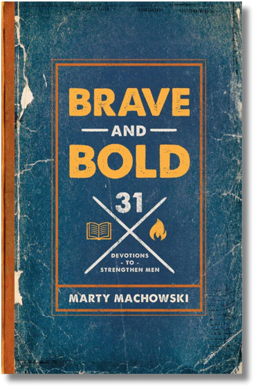 Brave and Bold: 31 Devotions to Strengthen Men by Marty Machowski