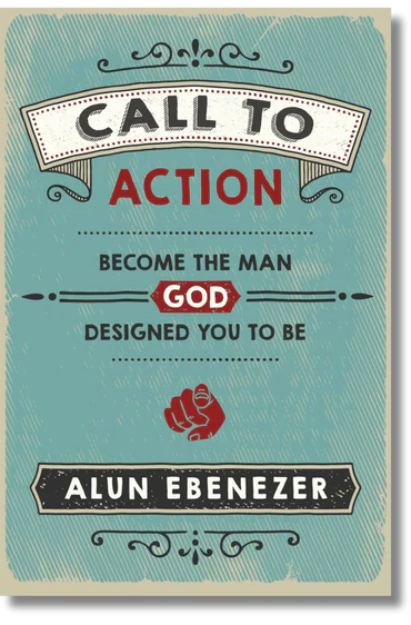 Call to Action: Become the Man God Designed You to Be by Alun Ebenezer