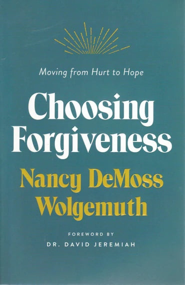 Choosing Forgiveness: Moving from Hurt to Hope by Nancy Demoss Wolgemuth