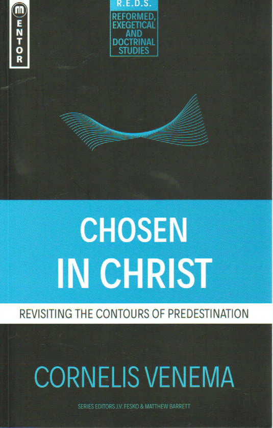 Chosen In Christ: Revisiting the Contours of Predestination by Cornelis Venema