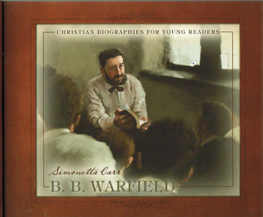 Christian Biographies for Young Readers - B.B. Warfield by Simonetta Carr