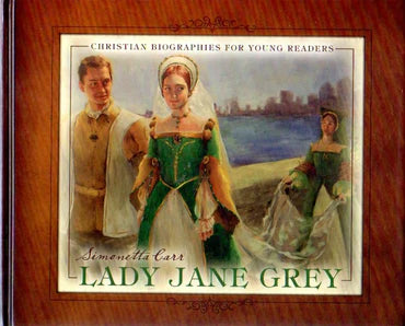 Christian Biographies for Young Readers - Lady Jane Grey by Simonetta Carr