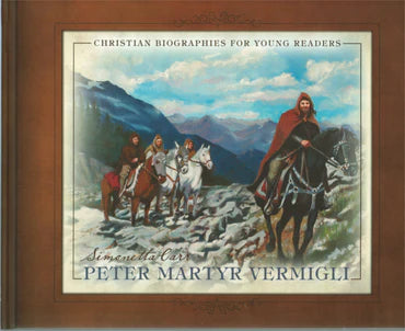 Christian Biographies for Young Readers - Peter Martyr Vermigli by Simonetta Carr