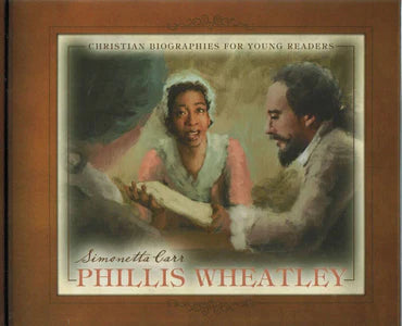 Christian Biographies for Young Readers - Phillis Wheatley by Simonetta Carr
