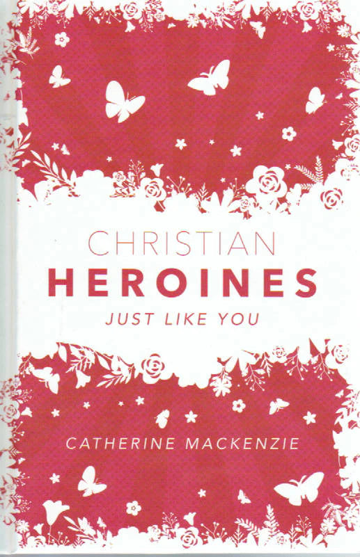 Christian Heroines Just Like You by Catherine Mackenzie