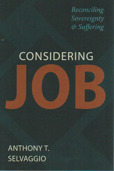 Considering Job: Reconciling Sovereignty and Suffering by Anthony T Selvaggio
