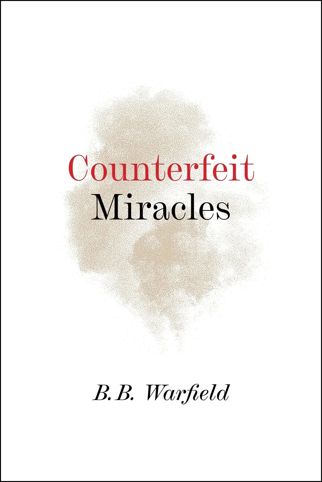 Counterfeit Miracles by B.B. Warfield