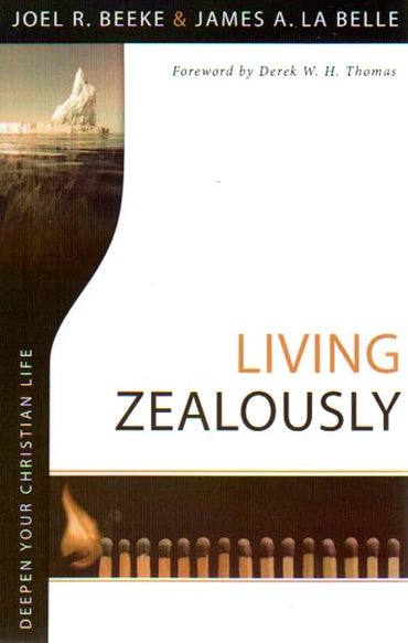 Deepen Your Christian Life - Living Zealously by Joel R. Beeke & James A. La Belle