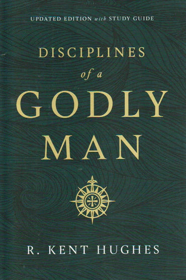 Disciplines of a Godly Man by R. Kent Hughes