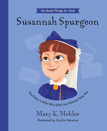 Do Great Things for God - Susannah Spurgeon: The Pastor’s Wife Who Didn’t Let Sickness Stop Her by Mary K. Mohler