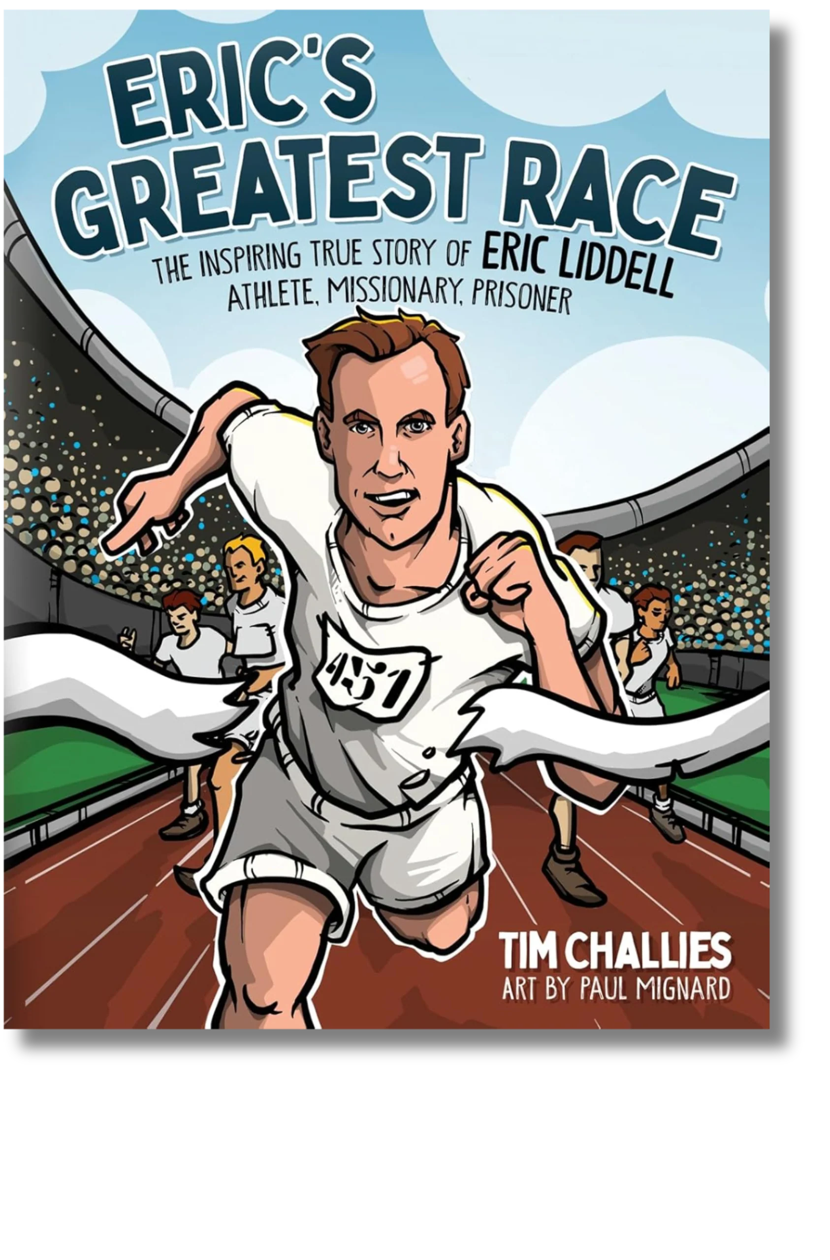Eric's Greatest Race: The Inspiring True Story Of Eric Liddell - Athlete, Missionary, Prisoner by Tim Challies