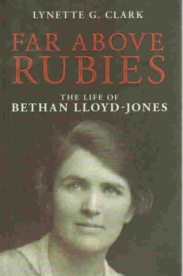 Far Above Rubies: The Life of Bethan Lloyd-Jones by Lynette G. Clark
