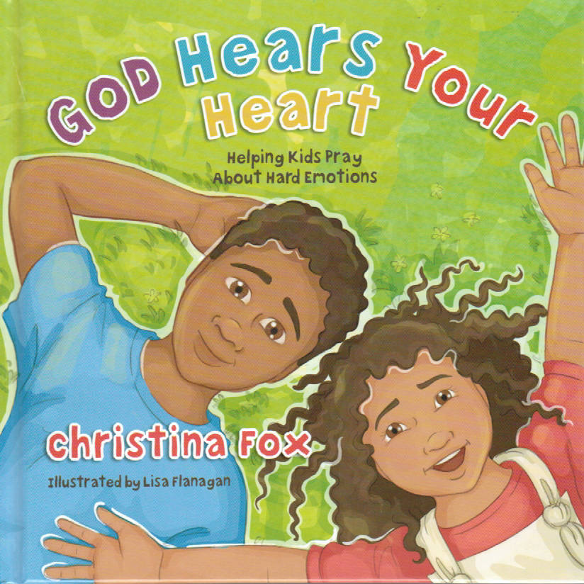 God Hears Your Heart: Helping Kids Pray About Hard Emotions by Christina Fox