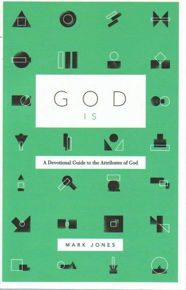 God Is: A Devotional Guide to the Attributes of God by Mark Jones