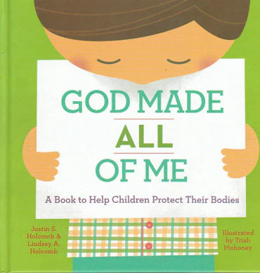 God Made All of Me: A Book to Help Children Protect their Bodies by Justin S. Holcomb and Lindsey A. Holcomb