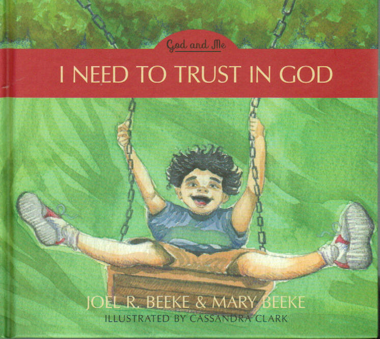 God and Me Series - I Need to Trust in God by Joel R. Beeke and Mary Beeke
