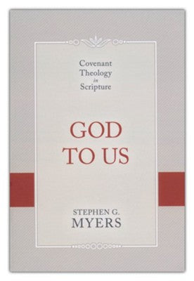 God to Us: Covenant Theology in Scripture by Stephan G. Myers