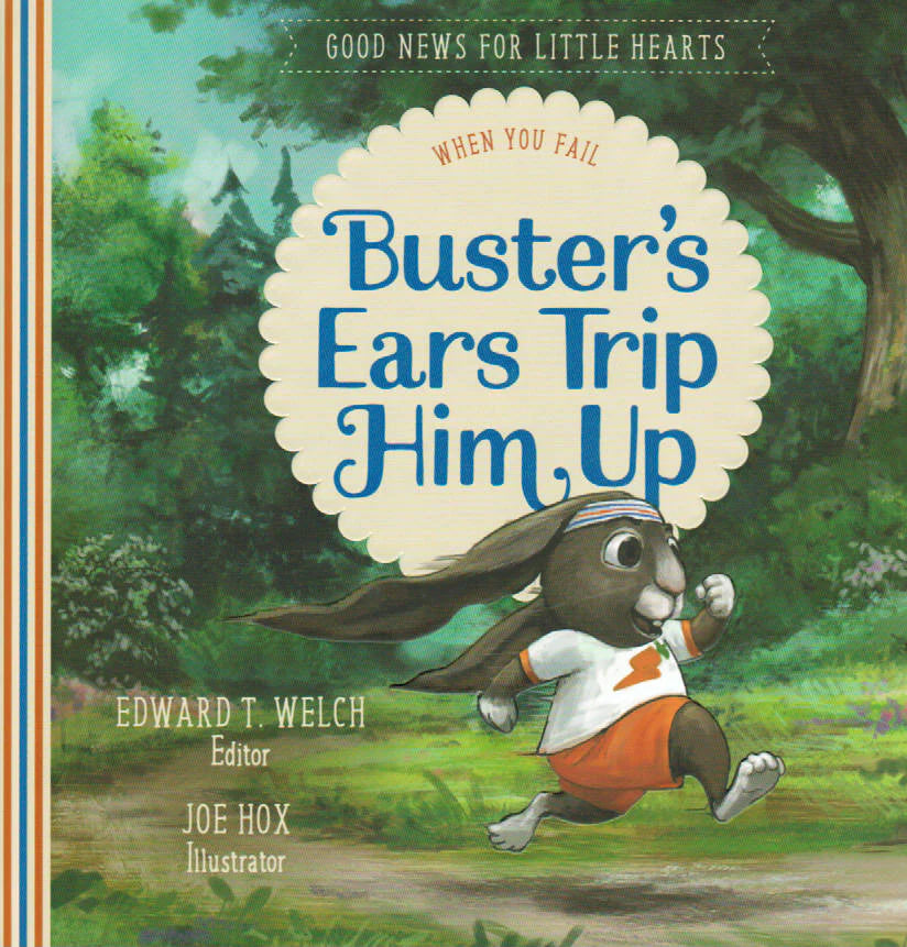 Good News for Little Hearts - Buster's Ears Trip Him Up: When You Fail by Edward T. Welch