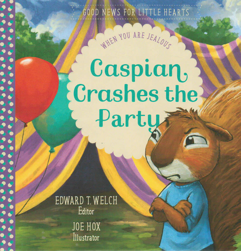 Good News for Little Hearts - Caspian Crashes the Party: When You are Jealous by Edward T. Welch