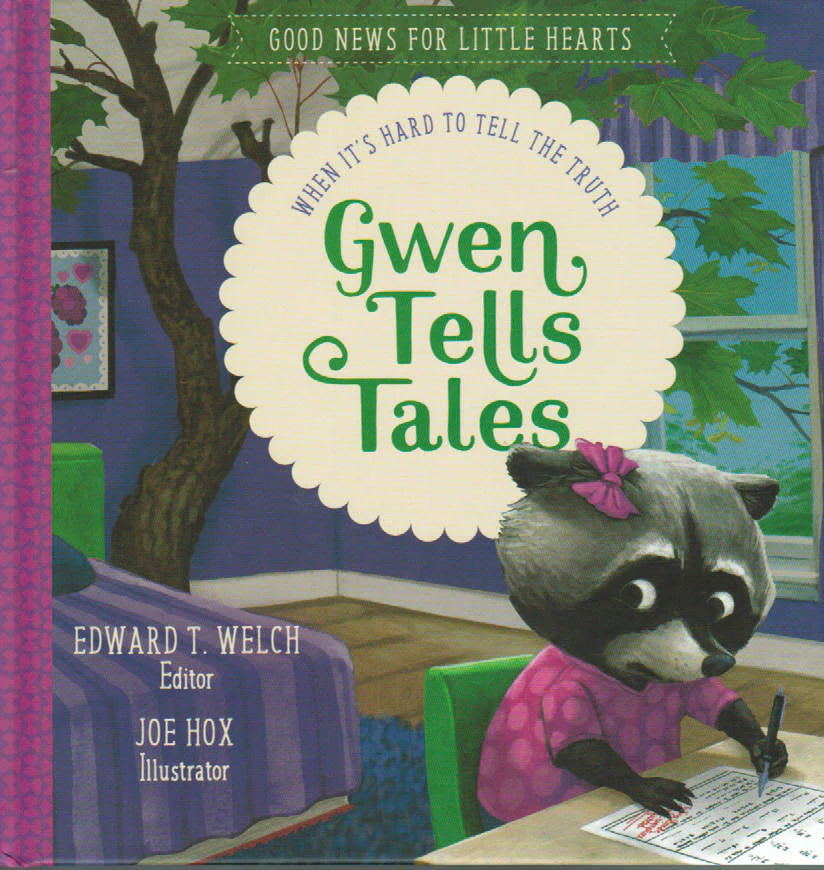 Good News for Little Hearts - Gwen Tells Tales: When It's Hard to Tell the Truth by Edward T. Welch