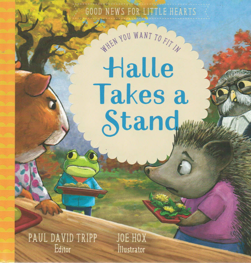 Good News for Little Hearts - Halle Takes a Stand: When You Want to Fit In by Paul David Tripp