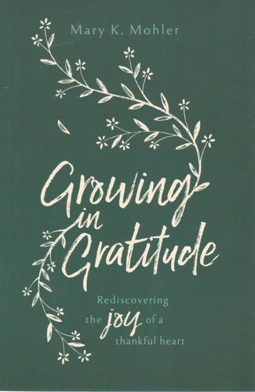 Growing In Gratitude: Rediscovering The Joy Of A Thankful Heart by Mary K. Mohler