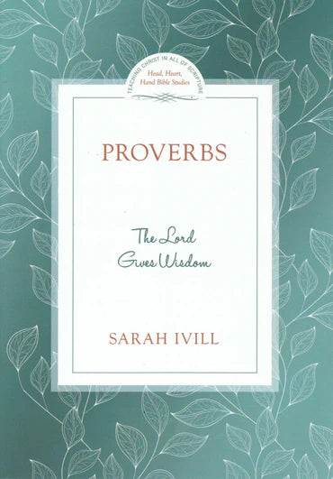 Head Heart Hand Bible Studies - Proverbs: The Lord Gives Wisdom by Sarah Ivill