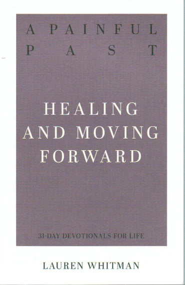 31-Day Devotionals for Life - A Painful Past: Healing and Moving Forward by Lauren Whitman