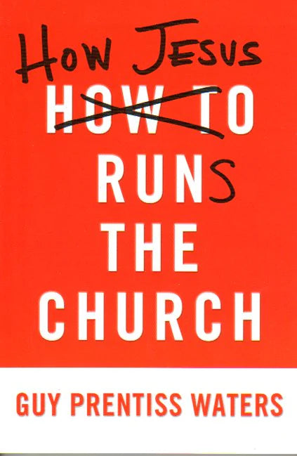 How Jesus Runs the Church by Guy Prentiss Waters