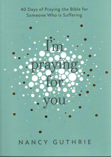 I’m Praying for You: 40 Days of Praying the Bible for Someone Who is Suffering by Nancy Guthrie