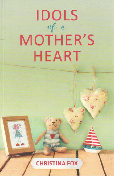 Idols of a Mother's Heart by Christina Fox