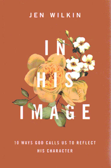 In His Image: 10 Ways God Calls Us to Reflect His Character by Jen Wilkin