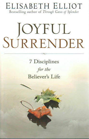 Joyful Surrender: 7 Disciplines for the Believer's Life by Elisabeth Elliot