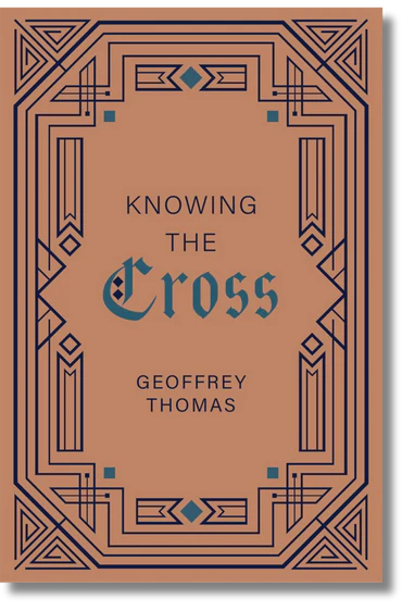 Knowing the Cross by Geoffrey Thomas