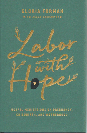 Labor with Hope: Gospel Meditations on Pregnancy, Childbirth, and Motherhood by Gloria Furman
