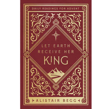 Let Earth Receive Her King: Daily Readings for Advent by Alistair Begg