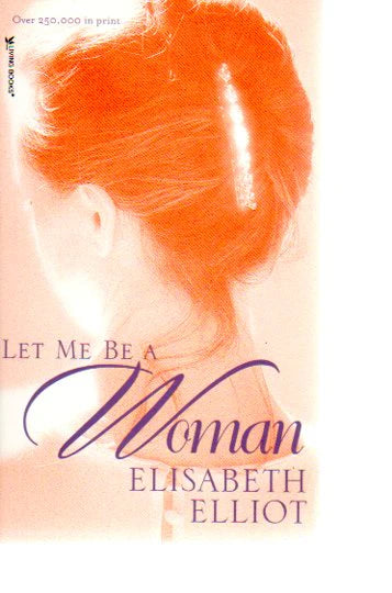 Let Me Be a Woman by Elisabeth Elliot