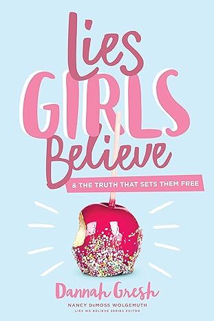 Lies Girls Believe: And the Truth that Sets Them Free by Dannah Gresh