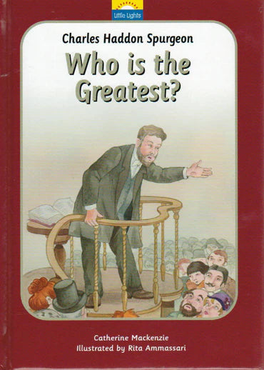 Little Lights - Who is the Greatest? [Charles Haddon Spurgeon] by Catherine Mackenzie