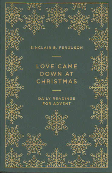Love Came Down at Christmas: Daily Readings for Advent by Sinclair B. Ferguson