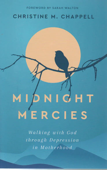 Midnight Mercies: Walking with God through Depression in Motherhood by Christine M. Chappell
